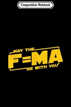 Composition Notebook: May The Force F=MA Be With You Funny Nerdy  Journal/Notebook Blank Lined Ruled 6x9 100 Pages