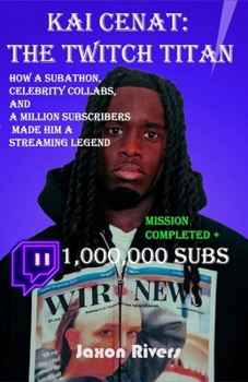 Kai Cenat: The Twitch Titan: How a Subathon, Celebrity Collabs, and a Million Subscribers Made Him a Streaming Legend