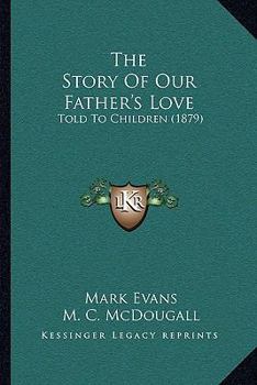 Paperback The Story Of Our Father's Love: Told To Children (1879) Book