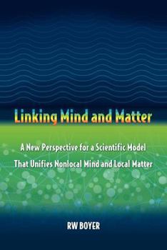 Paperback Linking Mind and Matter: A new perspective for a scientific model that unifies nonlocal mind and local matter Book