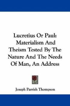 Paperback Lucretius Or Paul: Materialism And Theism Tested By The Nature And The Needs Of Man, An Address Book