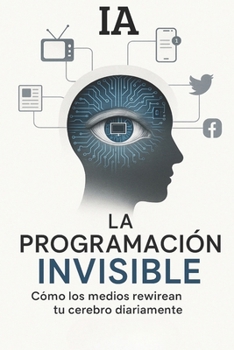 Paperback La Programación Invisible: Cómo Los Medios Rewirean Tu Cerebro Diariamente [Spanish] Book