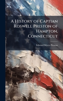 Hardcover A History of Captian Roswell Preston of Hampton, Connecticut Book