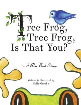 Tree Frog, Tree Frog, Is That You?: A Blue Bird Story (Book 1) (Blue Bird Stories)