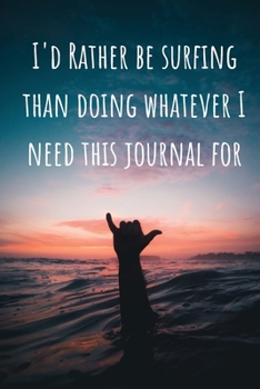 Paperback I'd Rather Be Surfing than Doing Whatever I Need this Journal For. Lined Notebook and Journal: Funny Gift for Surfers and Surfing Lovers Book