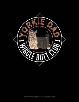 Yorkie Dad Wiggle Butt Club: Graph Paper Notebook - 1/2 Inch Squares