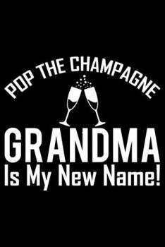 Paperback Pop The Champagne Grandma Is My New Name: Grandparent's Day Journal Notebook Gifts, Funny Grandpa & Grandma Notebook Journal, Grandmother & Grandfathe Book