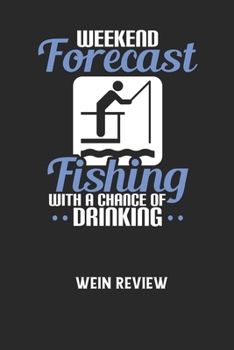 Paperback WEEKEND FORECAST FISHING WITH A CHANCE OF DRINKING - Wein Review: Bewerte deine Lieblingsflasche und vergesse niemehr den Namen oder den Jahrgang! [German] Book