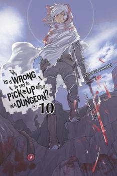 Is It Wrong to Try to Pick Up Girls in a Dungeon? Light Novels, Vol. 10 - Book #10 of the Is It Wrong to Try to Pick Up Girls in a Dungeon? Light Novels