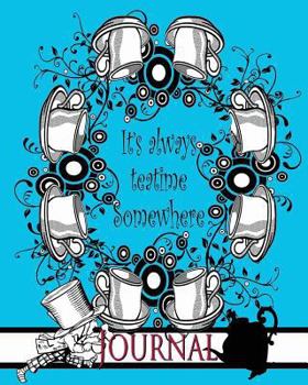 Paperback It's Always Teatime Somewhere [Mad Hatter Journal]: Alice's Adventures in Wonderland/ Through the Looking Glass [Journal - Diary] Book