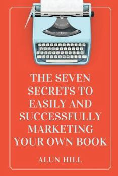 Paperback The Seven Secrets To Easily And Successfully Marketing Your Own Book