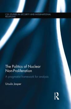 Paperback The Politics of Nuclear Non-Proliferation: A Pragmatist Framework for Analysis Book