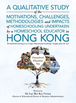 Hardcover A Qualitative Study Of The Motivations, Challenges, Methodologies And Impacts Of Homeschooling Undertaken By A Homeschool Educator In Hong Kong: Perso Book