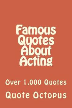 Paperback Famous Quotes About Acting: Over 1,000 Quotes Book