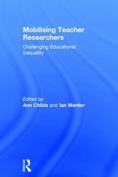 Hardcover Mobilising Teacher Researchers: Challenging Educational Inequality Book