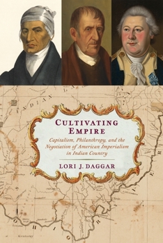 Cultivating Empire: Capitalism, Philanthropy, and the Negotiation of American Imperialism in Indian Country - Book  of the Early American Studies