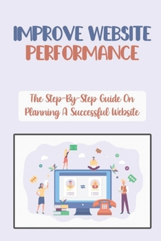 Paperback Improve Website Performance: The Step-By-Step Guide On Planning A Successful Website: Build A Successful Website Book