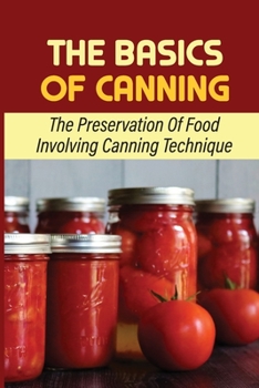 Paperback The Basics Of Canning: The Preservation Of Food Involving Canning Technique Book