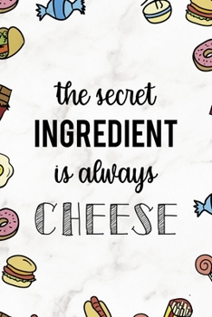 The Secret Ingredient Is Always Cheese: Notebook Journal Composition Blank Lined Diary Notepad 120 Pages Paperback Marmol Food Stickers Food Lover