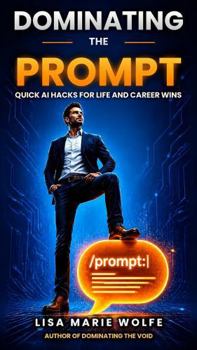 Paperback DOMINATING THE PROMPT: QUICK AI HACKS FOR LIFE AND CAREER WINS (AI Made Practical) Book