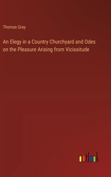 An Elegy in a Country Churchyard and Odes on the Pleasure Arising from Vicissitude
