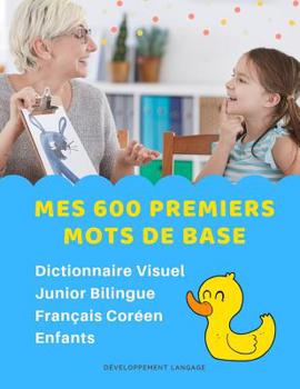 Paperback Mes 600 Premiers Mots de Base Dictionnaire Visuel Junior Bilingue Français Coréen Enfants: Apprendre a lire livre pour développer le vocabulaire des b [French] Book