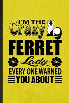 I'm the Crazy Ferret Lady Every One Warned You About: Funny Blank Lined Ferret Owner Vet Notebook/ Journal, Graduation Appreciation Gratitude Thank You Souvenir Gag Gift, Superb Graphic 110 Pages