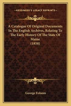 Paperback A Catalogue Of Original Documents In The English Archives, Relating To The Early History Of The State Of Maine (1858) Book