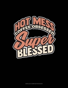 Paperback Hot Mess Coffee Obsessed Super Blessed: Unruled Composition Book