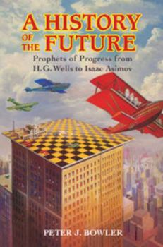 Paperback A History of the Future: Prophets of Progress from H. G. Wells to Isaac Asimov Book