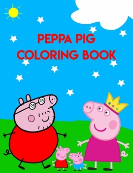 Peppa Pig Coloring Book: Best Coloring Book, Gift For Kids & Pig Lovers Book