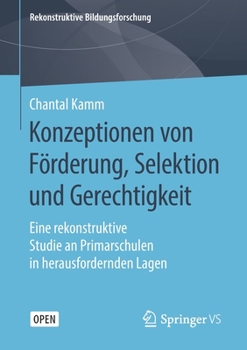 Konzeptionen von Förderung, Selektion und Gerechtigkeit: Eine rekonstruktive Studie an Primarschulen in herausfordernden Lagen (Rekonstruktive Bildungsforschung, 23)