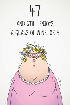 47 And Still Enjoys A Glass Of Wine... Or 4: Funny Women's 47th Birthday 122 Page Diary Journal Notebook Gift For Wine Lovers