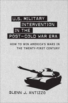 Hardcover U.S. Military Intervention in the Post-Cold War Era: How to Win America's Wars in the Twenty-First Century Book