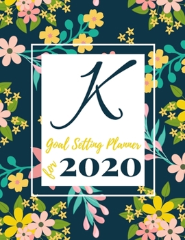 Paperback K Goal Setting Planner for 2020: Achieve your Dreams Improve your Productivity and Organize your Life so your Life works for You! Floral monogram edit Book