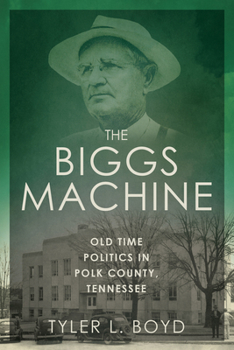 Hardcover The Biggs Machine: Old Time Politics in Polk County, Tennessee Book