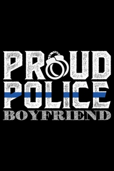 Proud Police Boyfriend: Police Officer Journal Notebook Gifts, Thin Blue Line Notebook Journal, Proud Police Officer, Gift Idea for Cop, Police Officer Gifts for Men Women