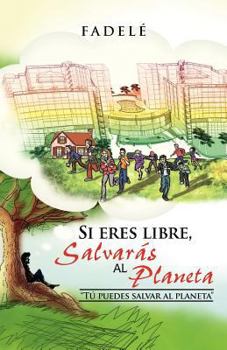 Paperback Si Eres Libre, Salvaras Al Planeta: "Tu Puedes Salvar Al Planeta" [Spanish] Book