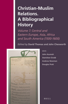 Christian-Muslim Relations. a Bibliographical History. Volume 7 Central and Eastern Europe, Asia, Africa and South America (1500-1600) - Book #7 of the Christian-Muslim Relations. A Bibliographical History