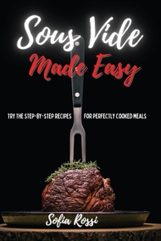 Paperback Sous Vide Made Easy: Try the Step-by-Step Recipes for Perfectly Cooked Meals Book