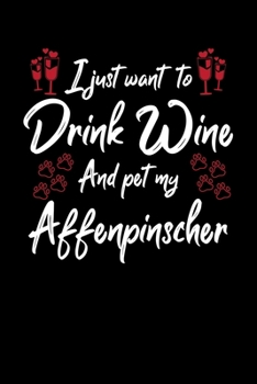 Paperback I Just Wanna Drink Wine And Pet My Affenpinscher Book