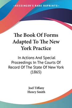 Paperback The Book Of Forms Adapted To The New York Practice: In Actions And Special Proceedings In The Courts Of Record Of The State Of New York (1865) Book