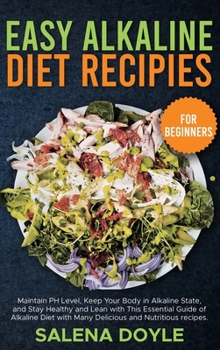 Hardcover Easy Alkaline Diet Recipes for Beginners: Maintain PH Level, Keep Your Body in Alkaline State, and Stay Healthy and Lean with This Essential Guide of Book