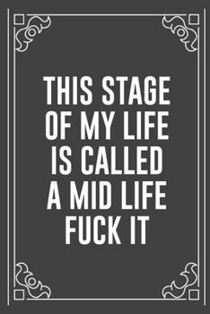 THIS STAGE OF MY LIFE IS CALLED A MID LIFE FUCK IT: Funny Blank Lined Ofiice Journals For Friend or Coworkers