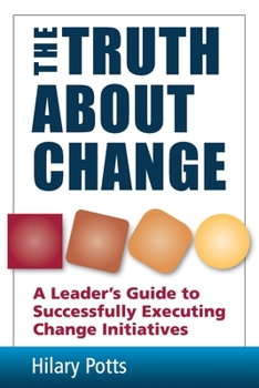 Paperback The Truth About Change: A Leader's Guide to Successfully Executing Change Initiatives Book