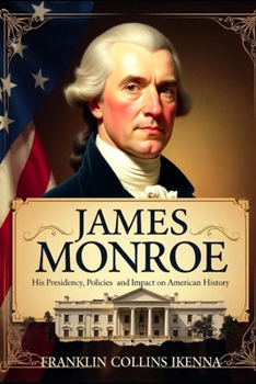 Paperback James Monroe: His Presidency, Policies and Impact on American History Book