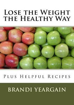 Paperback Lose the Weight the Healthy Way: Plus Helpful Recipes Book