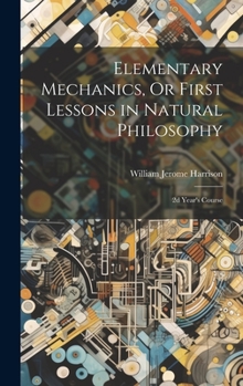 Hardcover Elementary Mechanics, Or First Lessons in Natural Philosophy: 2d Year's Course Book