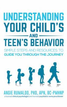 Paperback Understanding Your Child's and Teen's Behavior: Simple Steps and Resources to Guide You Through the Journey Book
