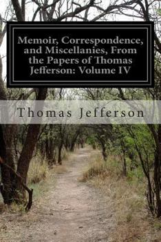 Paperback Memoir, Correspondence, and Miscellanies, From the Papers of Thomas Jefferson: Volume IV Book